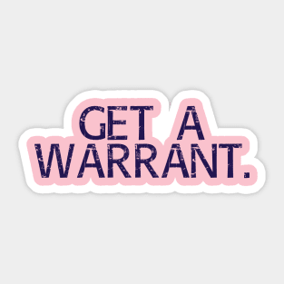 Get a warrant. Sticker